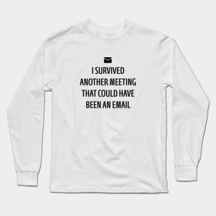 Could Have Been An Email Long Sleeve T-Shirt